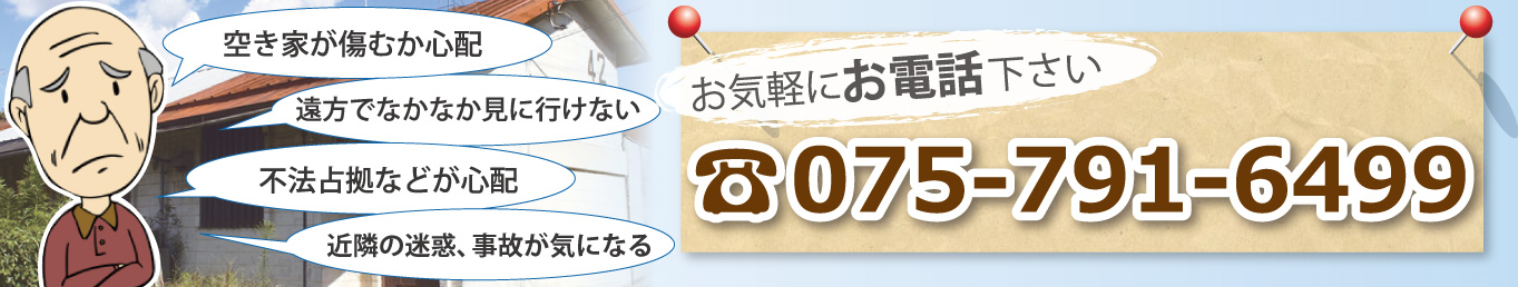 近隣トラブルが面倒 遠方でなかなか見に行けない 不法占拠などが心配 空き家が傷むが心配 お気軽にご連絡下さい!☎075-791-6499